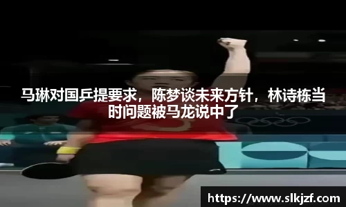 马琳对国乒提要求，陈梦谈未来方针，林诗栋当时问题被马龙说中了